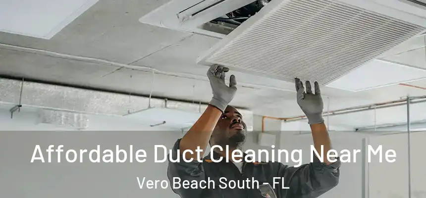 Affordable Duct Cleaning Near Me Vero Beach South - FL