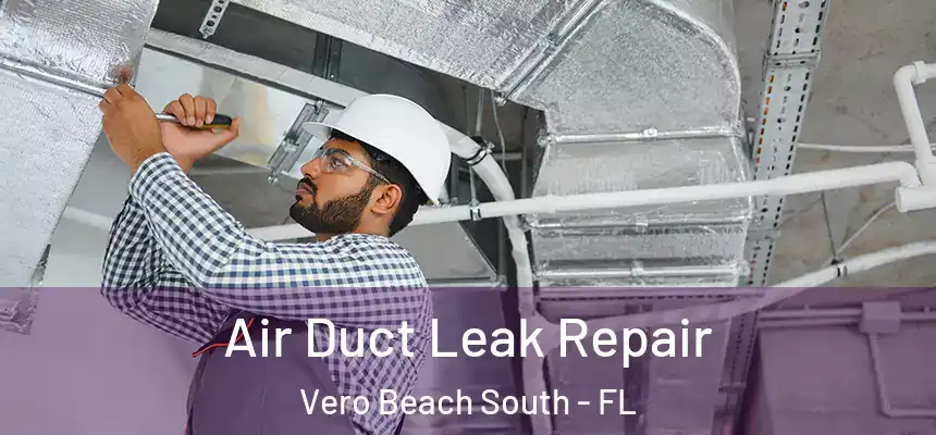Air Duct Leak Repair Vero Beach South - FL