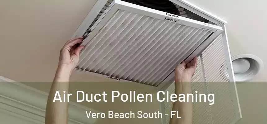 Air Duct Pollen Cleaning Vero Beach South - FL