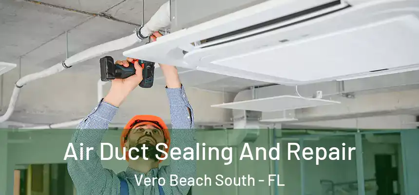 Air Duct Sealing And Repair Vero Beach South - FL