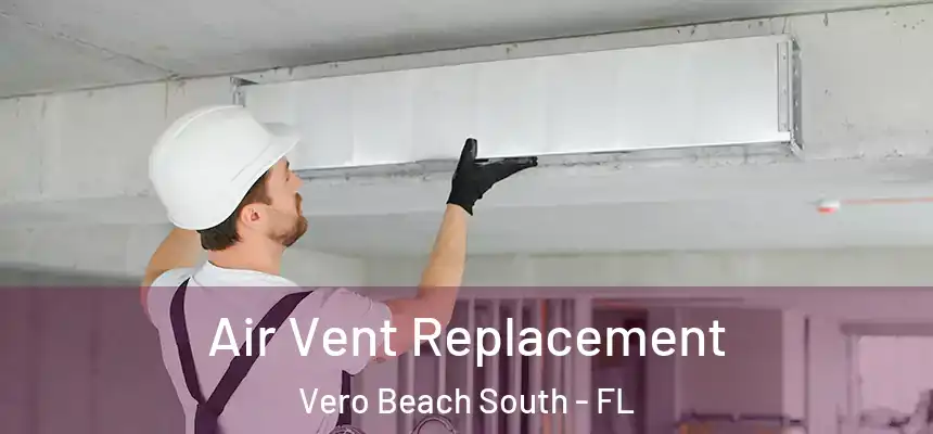 Air Vent Replacement Vero Beach South - FL