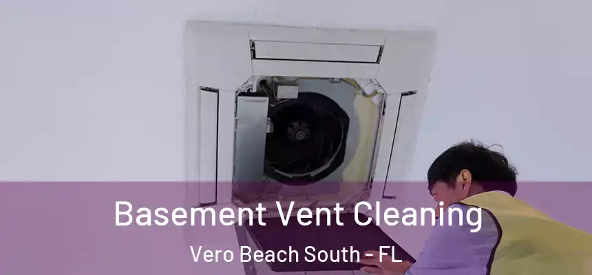 Basement Vent Cleaning Vero Beach South - FL