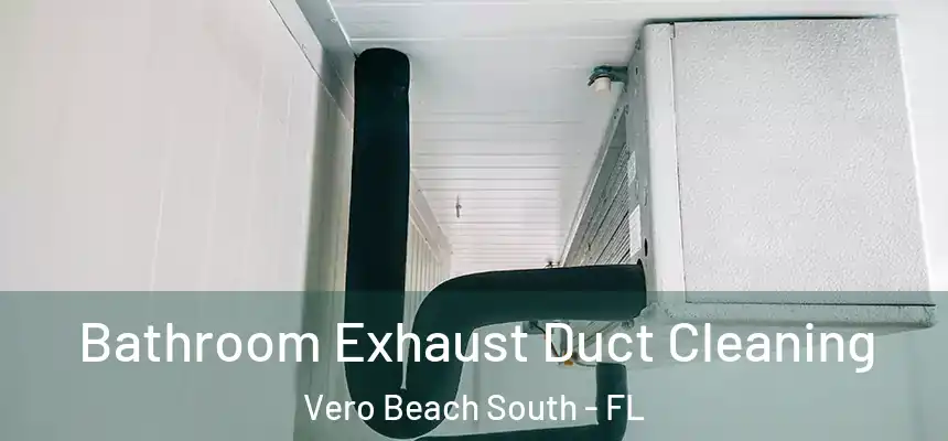 Bathroom Exhaust Duct Cleaning Vero Beach South - FL