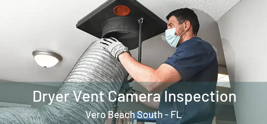 Dryer Vent Camera Inspection Vero Beach South - FL