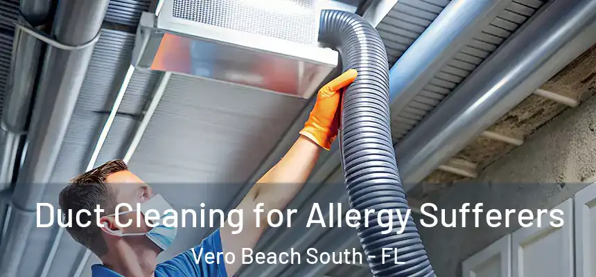 Duct Cleaning for Allergy Sufferers Vero Beach South - FL
