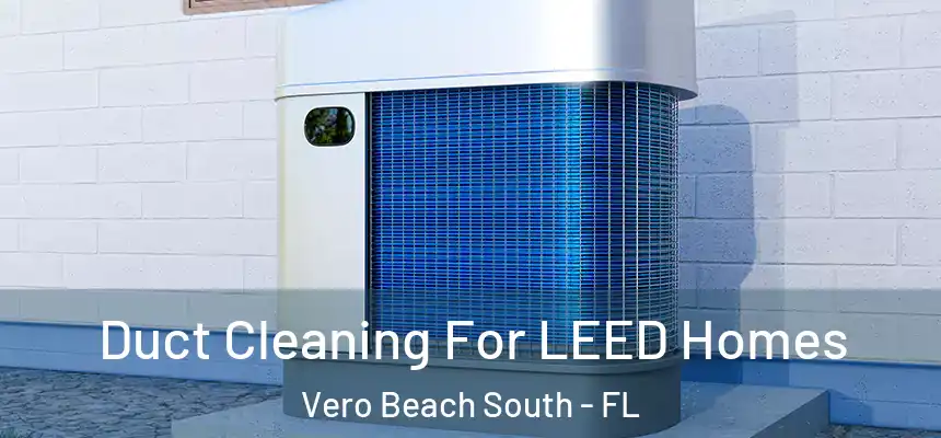  Duct Cleaning For LEED Homes Vero Beach South - FL