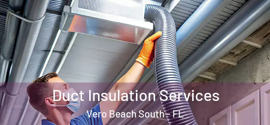 Duct Insulation Services Vero Beach South - FL