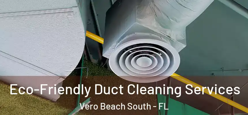 Eco-Friendly Duct Cleaning Services Vero Beach South - FL