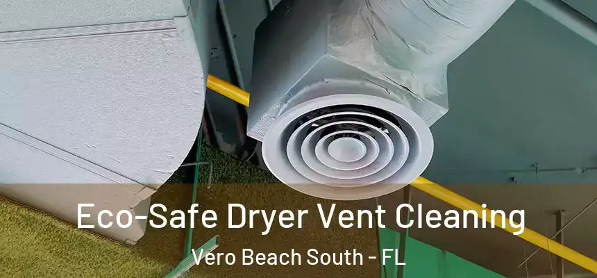 Eco-Safe Dryer Vent Cleaning Vero Beach South - FL