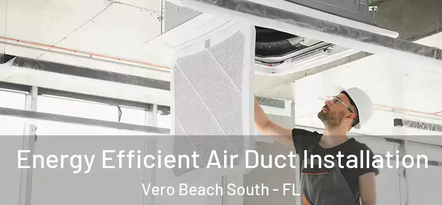  Energy Efficient Air Duct Installation Vero Beach South - FL