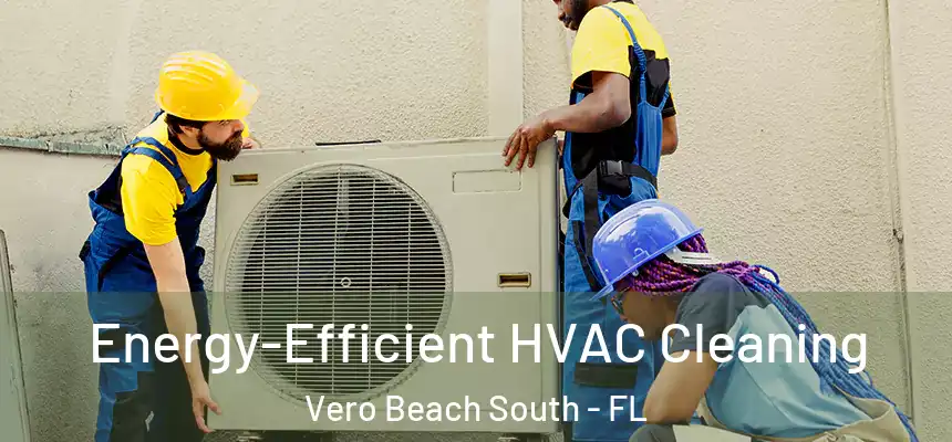 Energy-Efficient HVAC Cleaning Vero Beach South - FL