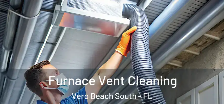 Furnace Vent Cleaning Vero Beach South - FL