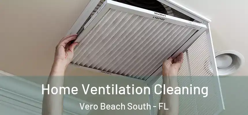 Home Ventilation Cleaning Vero Beach South - FL
