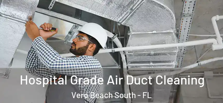 Hospital Grade Air Duct Cleaning Vero Beach South - FL