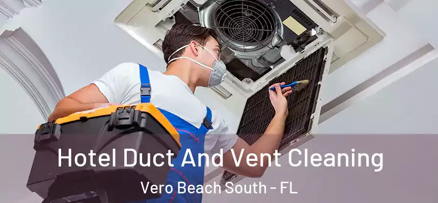 Hotel Duct And Vent Cleaning Vero Beach South - FL