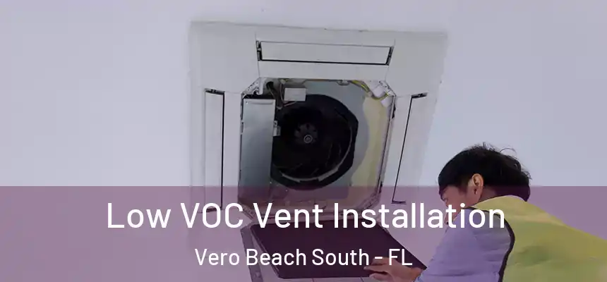 Low VOC Vent Installation Vero Beach South - FL