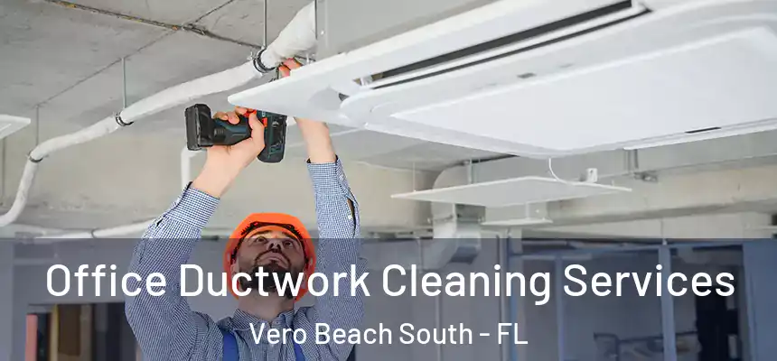 Office Ductwork Cleaning Services Vero Beach South - FL