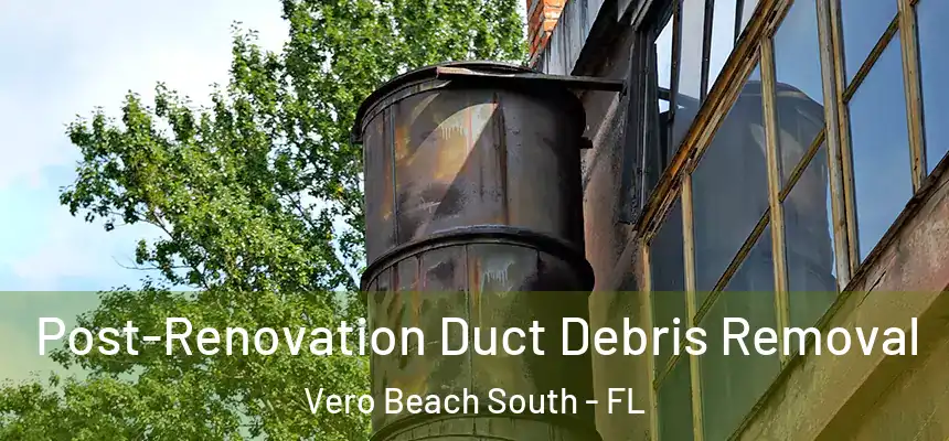 Post-Renovation Duct Debris Removal Vero Beach South - FL