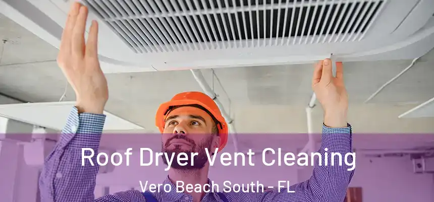 Roof Dryer Vent Cleaning Vero Beach South - FL