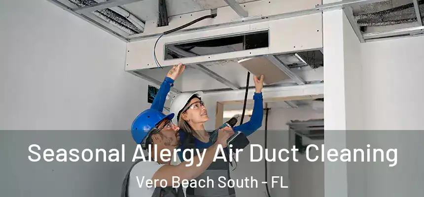 Seasonal Allergy Air Duct Cleaning Vero Beach South - FL