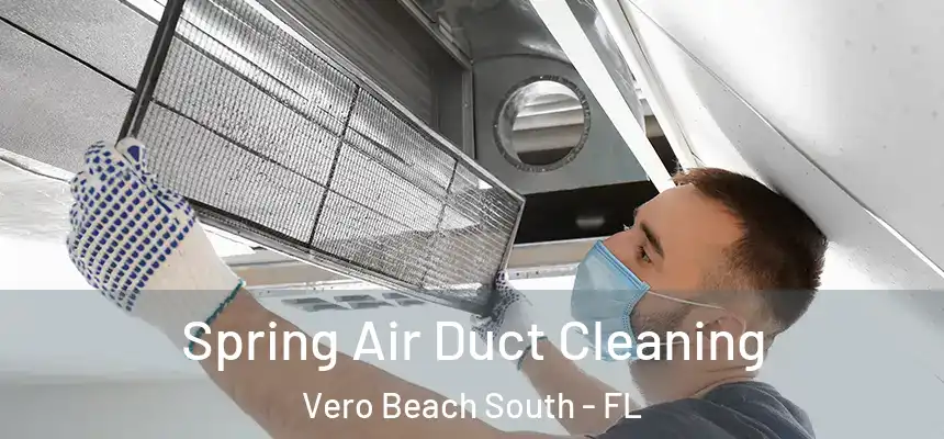 Spring Air Duct Cleaning Vero Beach South - FL