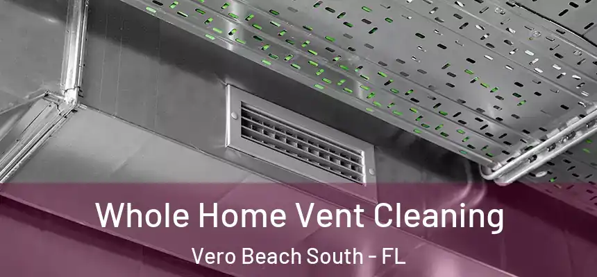 Whole Home Vent Cleaning Vero Beach South - FL